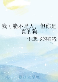 我可能不是人但你是真的狗是什么意思